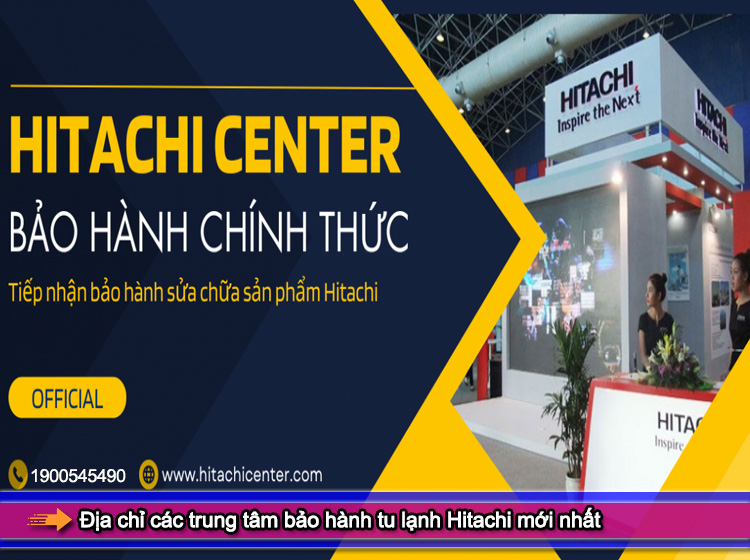 Địa chỉ trung tâm bảo hành tu lạnh Hitachi mới cập nhật